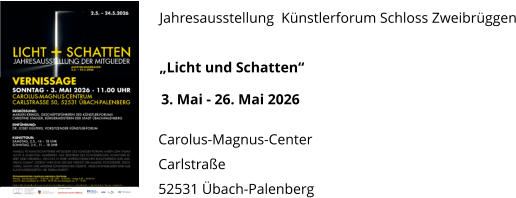 Jahresausstellung  Künstlerforum Schloss Zweibrüggen  „Licht und Schatten“                                                                    Carolus-Magnus-Center Carlstraße 52531 Übach-Palenberg 3. Mai - 26. Mai 2026